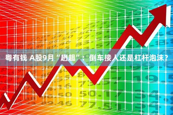粤有钱 A股9月“趔趄”：倒车接人还是杠杆泡沫？
